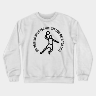 SAY NOTHING WHEN YOU WIN, SAY LESS WHEN YOU LOSE Crewneck Sweatshirt